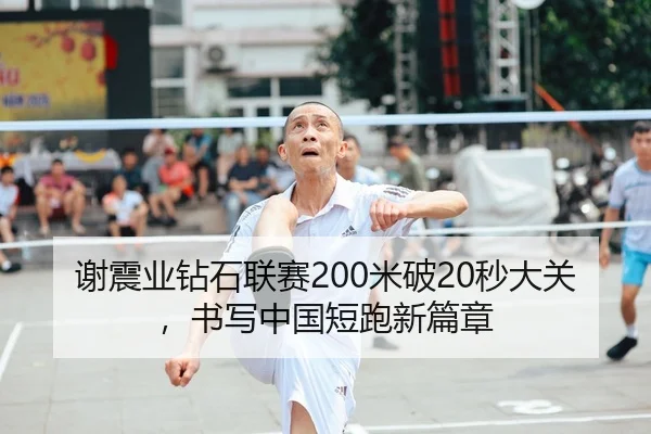 谢震业钻石联赛200米破20秒大关，书写中国短跑新篇章