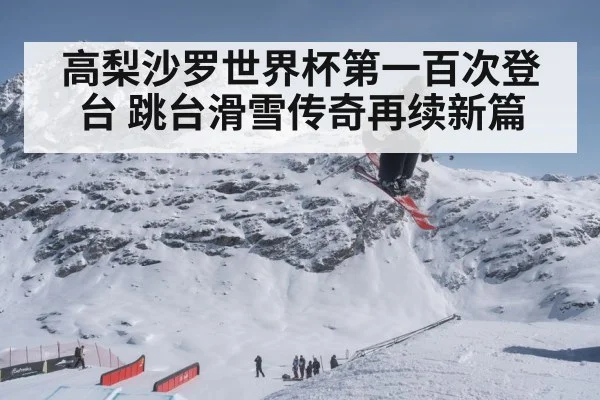 高梨沙罗世界杯第一百次登台 跳台滑雪传奇再续新篇